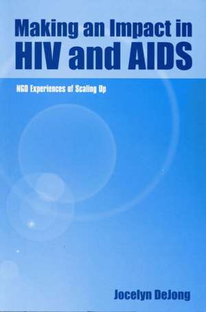 Making an Impact in HIV and AIDS: Ngo Experiences of Scaling Up de Jocelyn DeJong