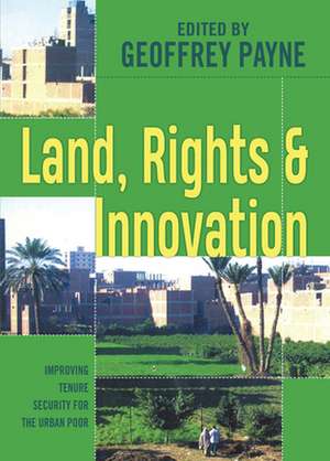 Land, Rights and Innovation: Improving Tenure Security for the Urban Poor de Geoffrey Payne