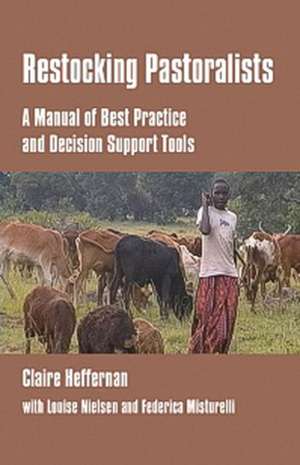 Restocking Pastoralists: A Manual of Best Practice and Decision Support Tools de Claire Heffernan