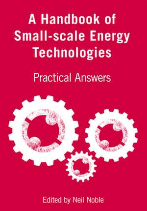 A Handbook of Small-Scale Energy Technologies: Practical Answers de Neil Noble