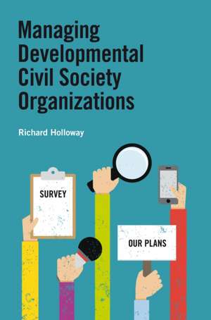 Managing Developmental Civil Society Organizations de Richard (AssociateThe Policy Practice) Holloway