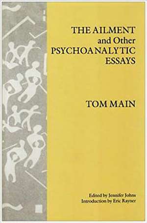 The Ailment and Other Psychoanalytic Essays de Tom Main