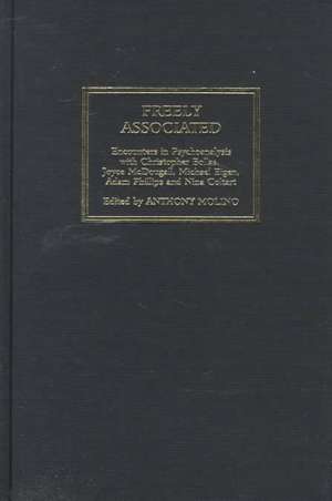 Freely Associated: Encounters in Psychoanalysis with Christopher Bollas, Joyce McDougall, Michael Eigen, Adam Phillips and Nina Coltart de Coltart Et Al Bollas