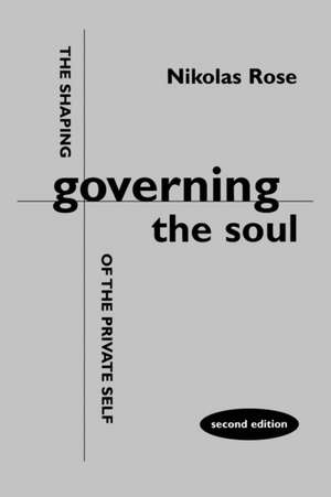 Governing the Soul: The Shaping of the Private Self de Nikolas Rose