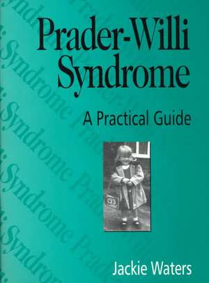 Prader-Willi Syndrome: A practical guide de Jackie Waters