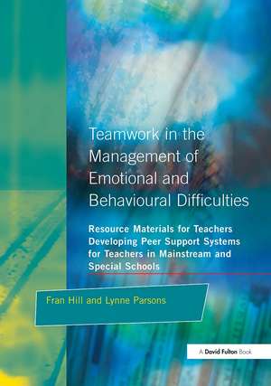 Teamwork in the Management of Emotional and Behavioural Difficulties: Developing Peer Support Systems for Teachers in Mainstream and Special Schools de Fran Hill