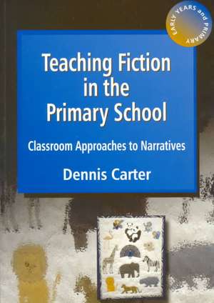 Teaching Fiction in the Primary School: Classroom Approaches to Narratives de Dennis Carter