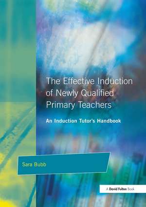 The Effective Induction of Newly Qualified Primary Teachers: An Induction Tutor's Handbook de Sara Bubb