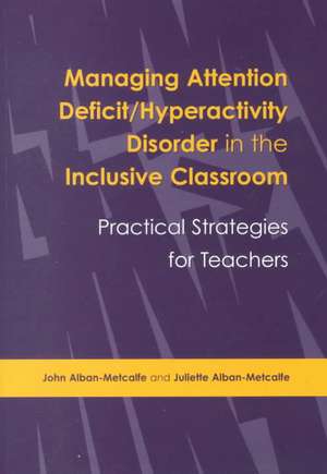 Managing Attention Deficit/Hyperactivity Disorder in the Inclusive Classroom: Practical Strategies de John Alban-Metcalfe