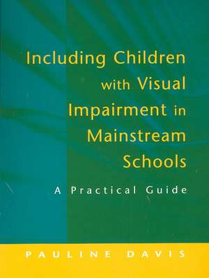 Including Children with Visual Impairment in Mainstream Schools: A Practical Guide de Pauline Davis