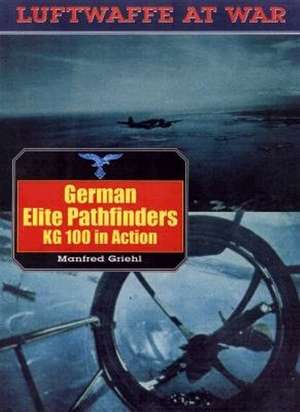 German Elite Pathfinders KG 100 in Action de Manfred Griehl