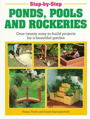 Step-by-step Ponds, Pools and Rockeries de Penny Swift