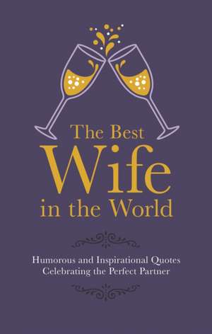 The Best Wife in the World: Humorous and Inspirational Quotes Celebrating the Perfect Partner de Malcolm Croft