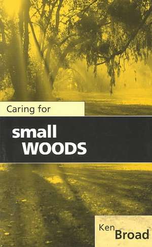 Caring for Small Woods de Ken Broad