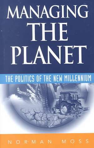 Managing the Planet: The politics of the new millennium de Norman Moss
