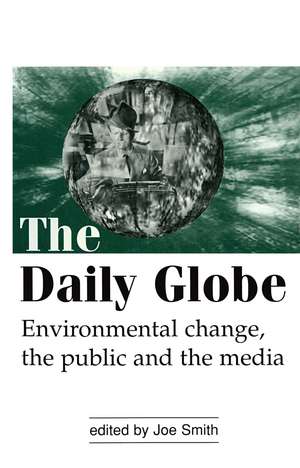 The Daily Globe: Environmental Change, the Public and the Media de Joe Smith