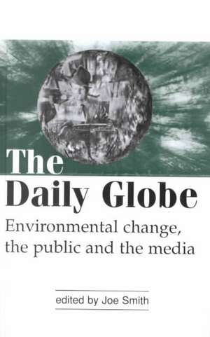 The Daily Globe: Environmental Change, the Public and the Media de Joe Smith