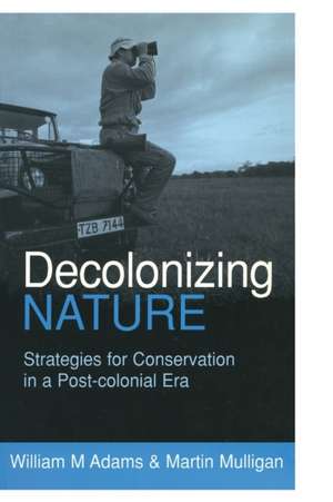 Decolonizing Nature: Strategies for Conservation in a Post-colonial Era de William (Bill) Adams