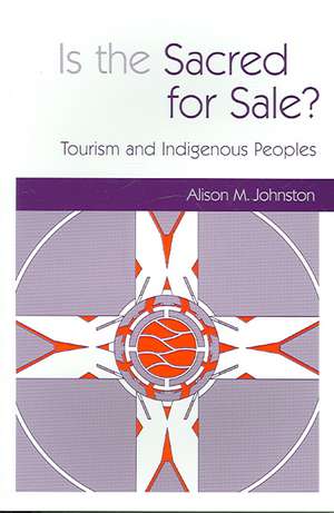 Is the Sacred for Sale: Tourism and Indigenous Peoples de Alison M. Johnston