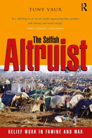 The Selfish Altruist: Relief Work in Famine and War de Tony Vaux