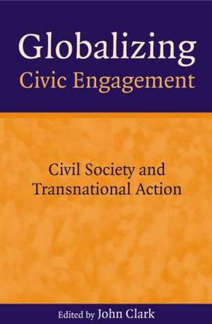 Globalizing Civic Engagement: Civil Society and Transnational Action de John Clark