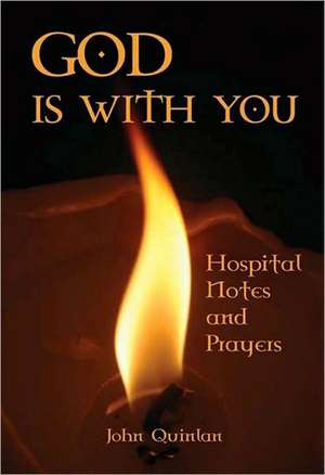 God Is with You: Hospital Notes and Prayers de John Quinlan