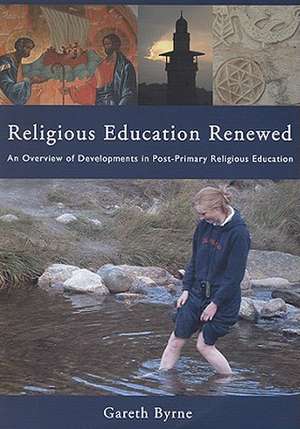 Religious Education Renewed: An Overview of Developments in Post-Primary Religious Educaton de Gareth Byrne