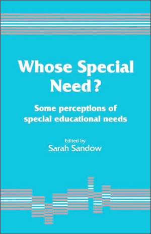 Whose Special Need?: Some Perceptions of Special Educational Needs de Sarah A Sandow