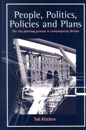 People, Politics, Policies and Plans: The City Planning Process in Contemporary Britain de Ted Kitchen