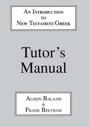 Introduction to New Testament Greek: Tutor's Manual: A Quick Course in the Reading of Koine Greek de Alison Balaam