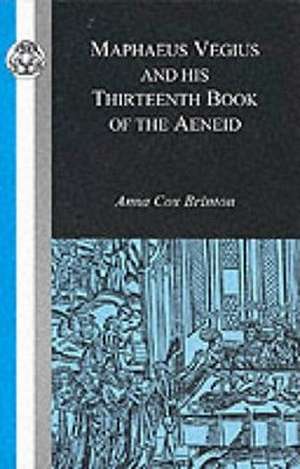 Maphaeus Vegius and His Thirteenth Book of the Aeneid de Anna Cox Brinton