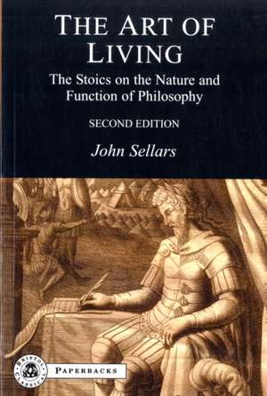 The Art of Living: The Stoics on the Nature and Function of Philosophy de Dr John Sellars