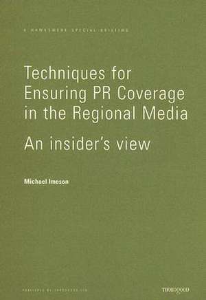 Techniques for Ensuring PR Coverage in the Regional Media: An Insider's View de Mike Imeson