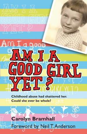 Am I A Good Girl Yet? – Childhood abuse had shattered her. Could she ever be whole? de Carolyn Bramhall