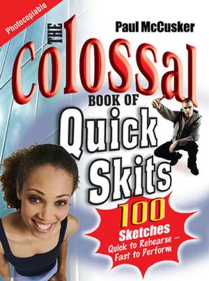 The Colossal Book of Quick Skits de Paul Mccusker