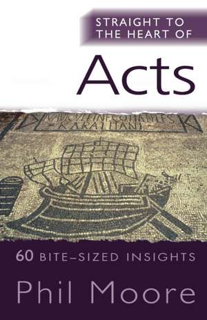 Straight to the Heart of Acts – 60 bite–sized insights de Phil Moore