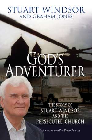 God`s Adventurer – The story of Stuart Windsor and the persecuted church de Graham Jones