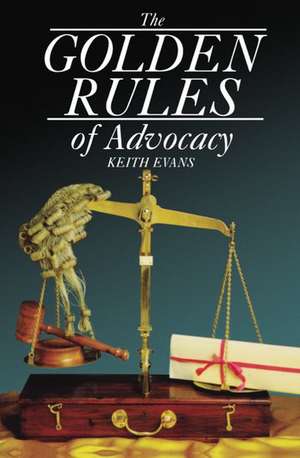 The Golden Rules of Advocacy de Keith Evans