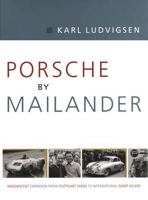 Porsche by Mailander – Magnificent Expansion from Stuttgart Sheds to International Giant Killers de Karl Ludvigsen