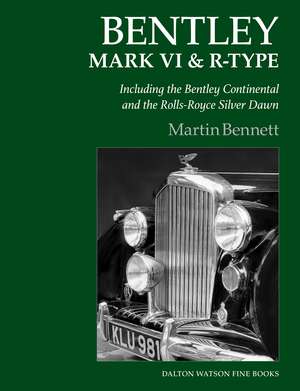 Bentley Mark VI & R-Type: Including the Bentley Continental and the Rolls-Royce Silver Dawn de Martin Bennett