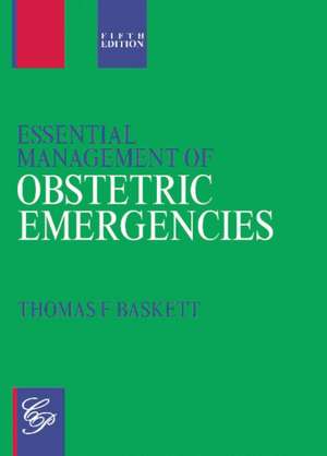 Essential Management of Obstetric Emergencies de Thomas F Baskett