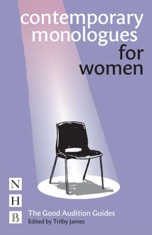 Contemporary Monologues for Women: The Good Audition Guides de Trilby James