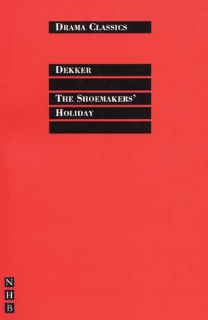 The Shoemaker's Holiday: Or, the Gentle Craft de Thomas Dekker