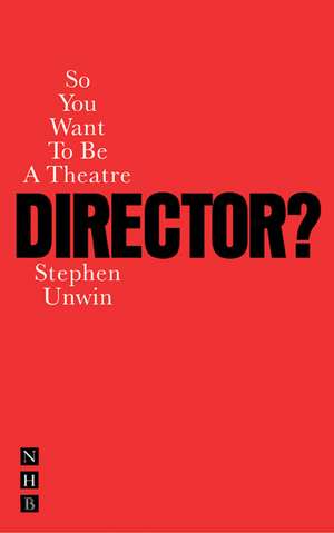 So You Want to Be a Theatre Director? de Stephen Unwin