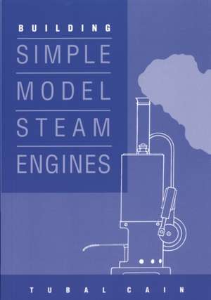 Cain, T: Building Simple Model Steam Engines de Tubal Cain