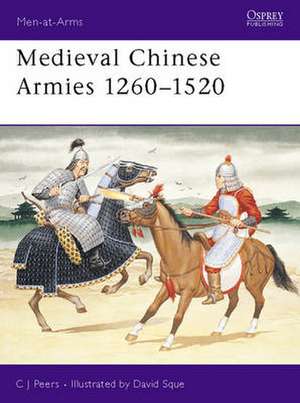 Medieval Chinese Armies, 1260-1520 de C.J. Peers