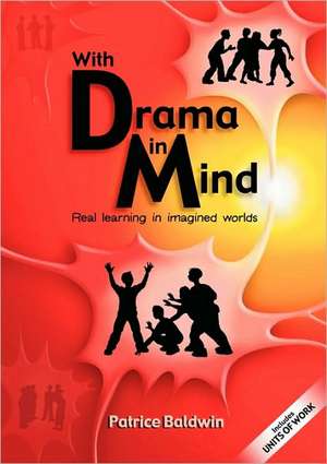 With Drama in Mind: Real Learning in Imagined Worlds de Patrice Baldwin