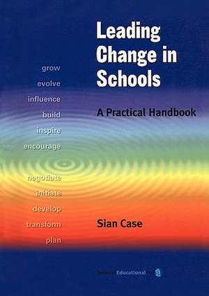 Leading Change in Schools: A Practical Handbook de Sian Case