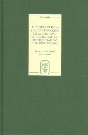 El cuerpo vestido y la construcción de la identidad en las narrativas autobiográficas del Siglo de Oro de Encarnación Juá Almendros