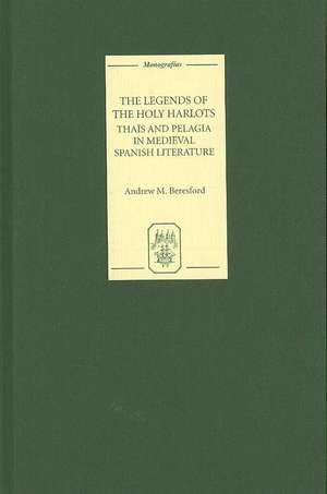 The Legends of the Holy Harlots – Thaïs and Pelagia in Medieval Spanish Literature de Andrew M. Beresford